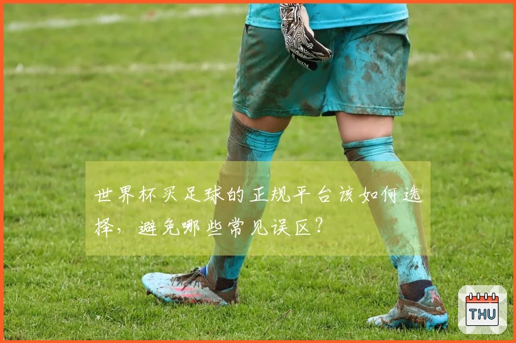 世界杯买足球的正规平台该如何选择，避免哪些常见误区？